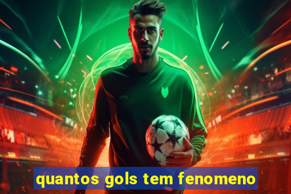 quantos gols tem fenomeno